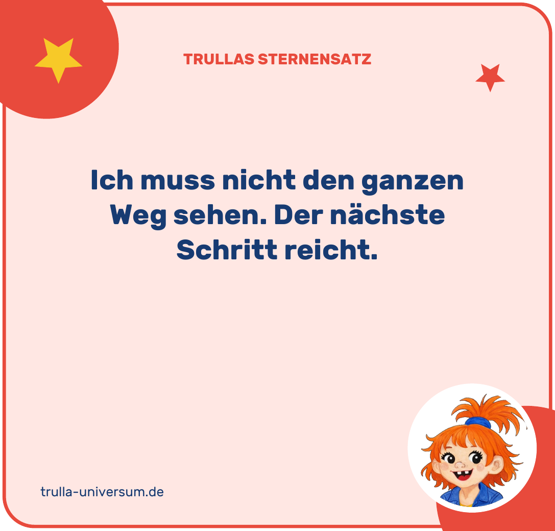 Ich muss nicht den ganzen Weg sehen, der nächste Schritt reicht.